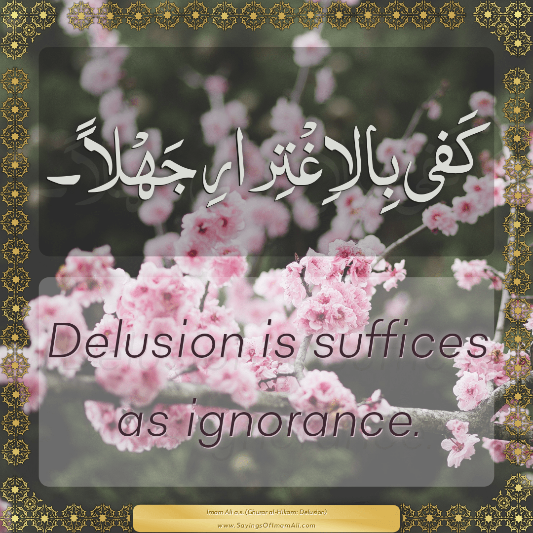Delusion is suffices as ignorance.